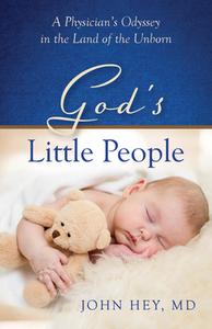 God's Little People: A Physician's Odyssey in the Land of the Unborn di John Hey edito da CARPENTERS SON PUB