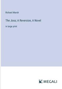 The Joss; A Reversion, A Novel di Richard Marsh edito da Megali Verlag