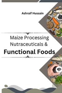 Maize Processing Nutraceuticals & Functional Foods di Ashraif Hussain edito da Self Publish
