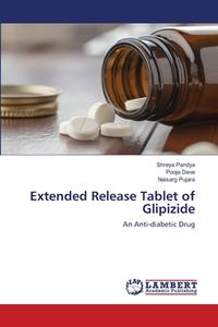 Extended Release Tablet Of Glipizide di Pandya Shreya Pandya, Dave Pooja Dave, Pujara Naisarg Pujara edito da Ks Omniscriptum Publishing
