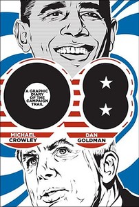 08: A Graphic Diary of the Campaign Trail di Michael Crowley, Dan Goldman edito da Three Rivers Press (CA)