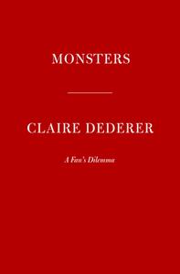 Monsters: A Fan's Dilemma di Claire Dederer edito da KNOPF