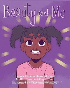 Beauty and Me di Chelsea Chisom Onyiriuka, Mellisa Lambert-Onyiriuka edito da Lambert Publishing House
