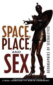 Space, Place, and Sex di Lynda Johnston, Robyn Longhurst edito da Rowman & Littlefield Publishers, Inc.