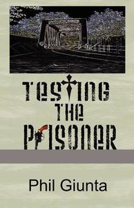 Testing the Prisoner di Phil Giunta edito da FIREBRINGER PR