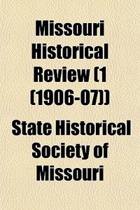 Missouri Historical Review 1 1906-07 di State Historical Society of Missouri edito da General Books