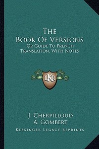 The Book of Versions: Or Guide to French Translation, with Notes di J. Cherpilloud edito da Kessinger Publishing