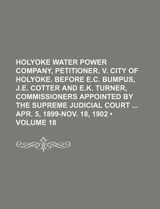 Holyoke Water Power Company, Petitioner, V. City Of Holyoke. Before E.c. Bumpus, J.e. Cotter And E.k. Turner, Commissioners Appointed By The Supreme J di Books Group edito da General Books Llc
