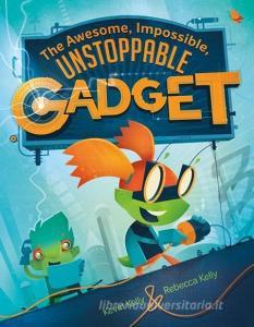 The Awesome, Impossible, Unstoppable Gadget di Kevin Kelly, Rebecca Kelly edito da IMPRINT