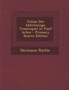 Julian Der Abtrunnige: Trauerspiel in Funf Acten - Primary Source Edition di Hermann Riotte edito da Nabu Press