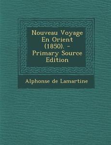 Nouveau Voyage En Orient (1850). di Alphonse De Lamartine edito da Nabu Press