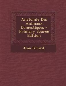 Anatomie Des Animaux Domestiques di Jean Girard edito da Nabu Press