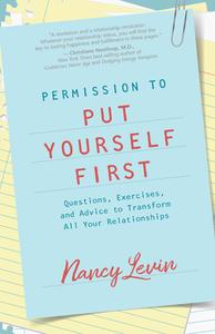 Permission to Put Yourself First: Questions, Exercises, and Advice to Transform All Your Relationships di Nancy Levin edito da HAY HOUSE