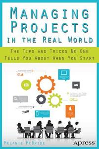 Managing Projects in the Real World di Melanie McBride edito da Apress