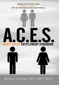 A.C.E.S. - Adult-Child Entitlement Syndrome di Barbara Jaurequi MS Lmft Mac edito da AUTHORHOUSE