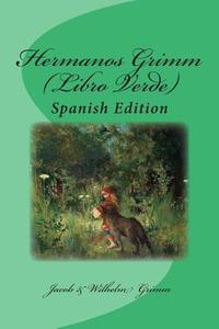 Hermanos Grimm (Libro Verde): Spanish Edition di Jacob Ludwig Carl Grimm, Wilhelm Grimm edito da Createspace