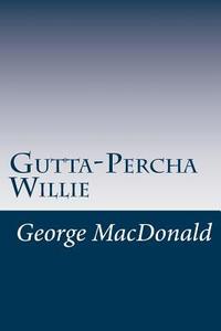 Gutta-Percha Willie di George MacDonald edito da Createspace