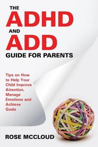The ADHD and ADD Guide for Parents di Rose McCloud edito da Speedy Publishing LLC