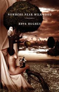 NOWHERE NEAR MILKWOOD di Rhys Hughes edito da Prime