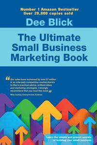 The Ultimate Small Business Marketing Book di Dee Blick edito da Filament Publishing Ltd