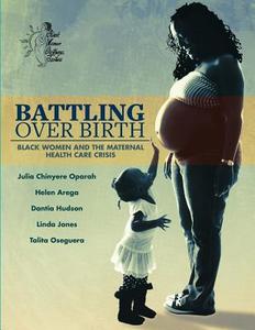 Battling Over Birth: Black Women and the Maternal Health Care Crisis di Julia Chinyere Oparah, Helen Arega, Dantia Hudson edito da Praeclarus Press