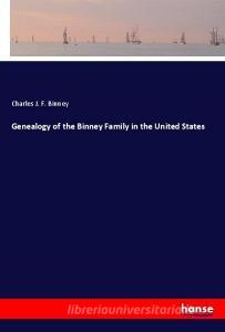 Genealogy of the Binney Family in the United States di Charles J. F. Binney edito da hansebooks