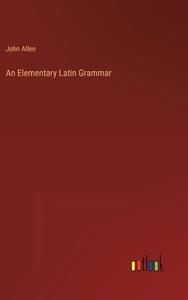 An Elementary Latin Grammar di John Allen edito da Outlook Verlag