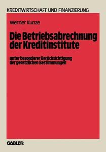 Die Betriebsabrechnung der Kreditinstitute unter besonderer Berücksichtigung der gesetzlichen Bestimmungen di Werner Kunze edito da Gabler Verlag