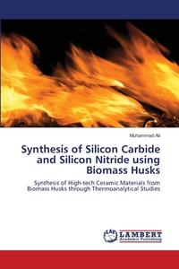 Synthesis of Silicon Carbide and Silicon Nitride using Biomass Husks di Muhammad Ali edito da LAP Lambert Academic Publishing
