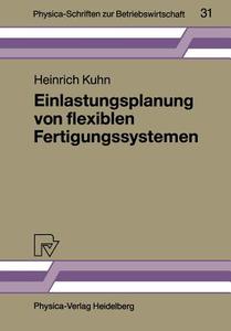 Einlastungsplanung von flexiblen Fertigungssystemen di Heinrich Kuhn edito da Physica-Verlag HD