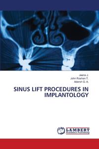 SINUS LIFT PROCEDURES IN IMPLANTOLOGY di Jeena J., John Roshan T., Adersh G. A. edito da LAP LAMBERT Academic Publishing