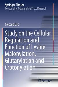 Study on the Cellular Regulation and Function of Lysine Malonylation, Glutarylation and Crotonylation di Xiucong Bao edito da Springer Singapore