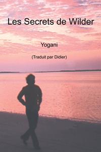 Les Secrets De Wilder - Une Histoire De Silence Interieur, D'extase Et D'illumination di Yogani edito da Independently Published