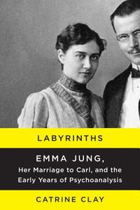 Labyrinths: Emma Jung, Her Marriage to Carl, and the Early Years of Psychoanalysis di Catrine Clay edito da HARPERCOLLINS