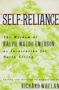 Self-Reliance: The Wisdom of Ralph Waldo Emerson as Inspiration for Daily Living di Richard Whelan, Ralph Waldo Emerson edito da RANDOM HOUSE
