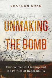 Unmaking The Bomb di Shannon Cram edito da University Of California Press