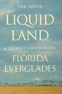 Liquid Land: A Journey Through the Florida Everglades di Ted Levin edito da UNIV OF GEORGIA PR