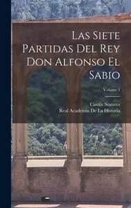 Las siete partidas del rey Don Alfonso el Sabio; Volume 1 di Real Academia De La Historia, Castile Statutes edito da LEGARE STREET PR