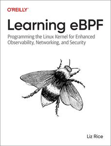 Learning Ebpf: Programming the Linux Kernel for Enhanced Observability, Networking, and Security di Liz Rice edito da OREILLY MEDIA
