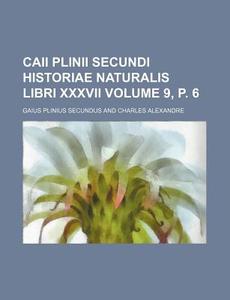 Caii Plinii Secundi Historiae Naturalis Libri XXXVII Volume 9, P. 6 di Gaius Plinius Secundus edito da Rarebooksclub.com