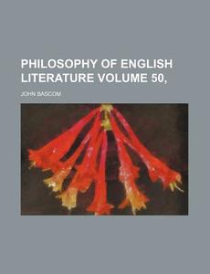 Philosophy of English Literature Volume 50, di John Bascom edito da Rarebooksclub.com
