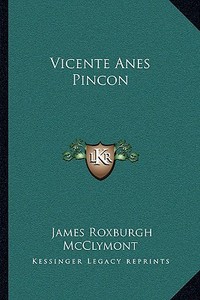 Vicente Anes Pincon di James Roxburgh McClymont edito da Kessinger Publishing