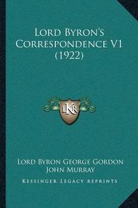Lord Byrona Acentsacentsa A-Acentsa Acentss Correspondence V1 (1922) di Lord George Gordon Byron edito da Kessinger Publishing