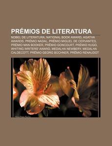 Nobel De Literatura, National Book Award, Agatha Awards, Premio Nadal, Premio Miguel De Cervantes, Premio Man Booker di Fonte Wikipedia edito da General Books Llc