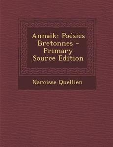 Annaik: Poesies Bretonnes di Narcisse Quellien edito da Nabu Press