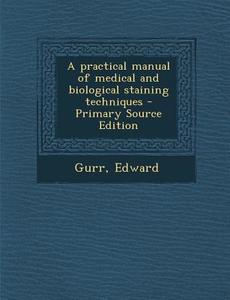A Practical Manual of Medical and Biological Staining Techniques di Edward Gurr edito da Nabu Press