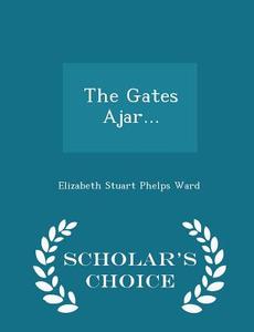 The Gates Ajar... - Scholar's Choice Edition edito da Scholar's Choice