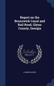 Report On The Brunswick Canal And Rail Road, Glynn County, Georgia di Loammi Baldwin edito da Sagwan Press