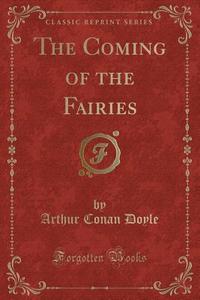 The Coming Of The Fairies (classic Reprint) di Sir Arthur Conan Doyle edito da Forgotten Books