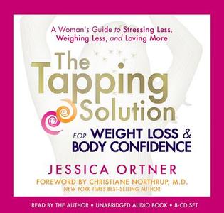 The Tapping Solution for Weight Loss & Body Confidence: A Woman's Guide to Stressing Less, Weighing Less, and Loving More di Jessica Ortner edito da Hay House